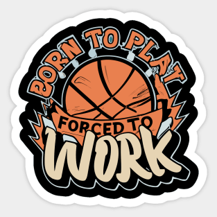 "Born to Play Forced to Work"- Basketball Sports Hoops Lover Sticker